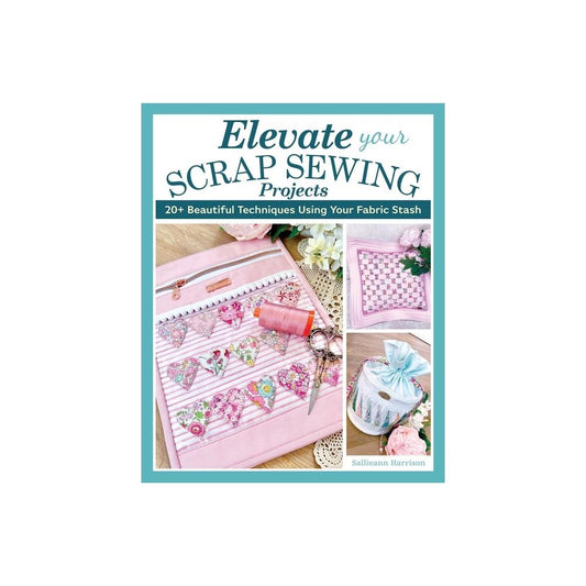 Elevate Your Scrap Sewing Projects - by Sallieann Harrison (Paperback)